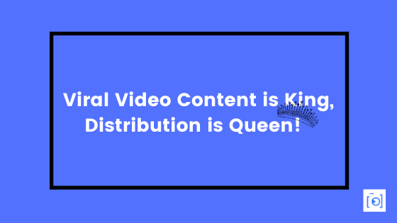 Viral Video Content is King, Distribution is Queen!